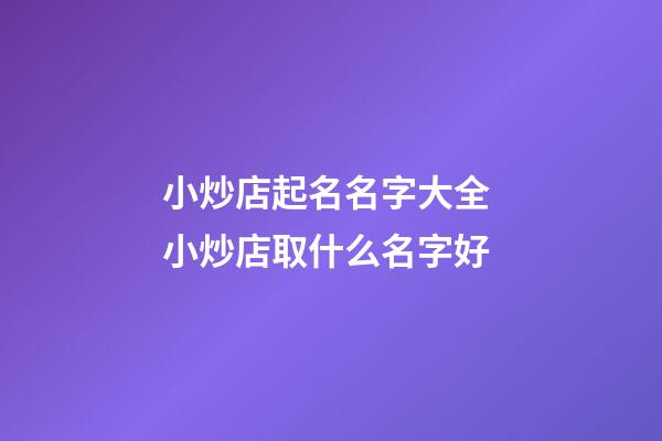 小炒店起名名字大全 小炒店取什么名字好-第1張-店鋪起名-玄機(jī)派